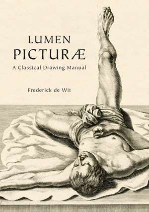 Lumen Picturae: A Classical Drawing Manual de Frederick de Wit