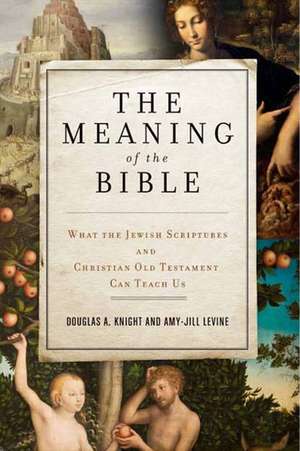 The Meaning of the Bible: What the Jewish Scriptures and Christian Old Testament Can Teach Us de Douglas A. Knight