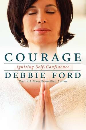 Courage: Igniting Self-Confidence de Debbie Ford