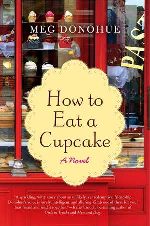 How to Eat a Cupcake: A Novel de Meg Donohue