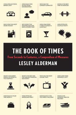 The Book of Times: From Seconds to Centuries, a Compendium of Measures de Lesley Alderman