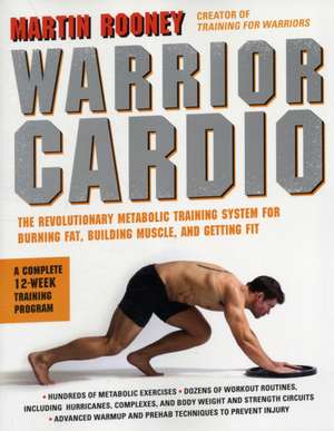 Warrior Cardio: The Revolutionary Metabolic Training System for Burning Fat, Building Muscle, and Getting Fit de Martin Rooney