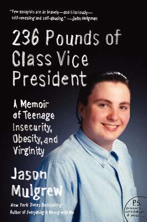 236 Pounds of Class Vice President: A Memoir of Teenage Insecurity, Obesity, and Virginity de Jason Mulgrew