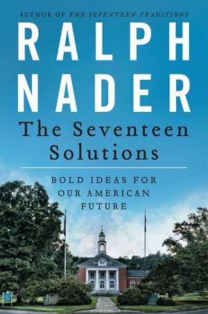 The Seventeen Solutions: Bold Ideas for Our American Future de Ralph Nader