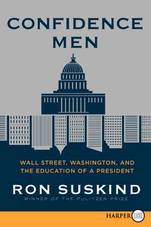 Confidence Men: Wall Street, Washington, and the Education of a President de Ron Suskind