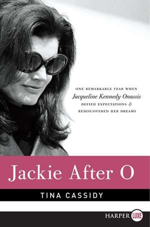 Jackie After O: One Remarkable Year When Jacqueline Kennedy Onassis Defied Expectations and Rediscovered Her Dreams de Tina Cassidy