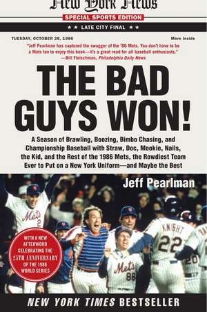 The Bad Guys Won: A Season of Brawling, Boozing, Bimbo Chasing, and Championship Baseball with Straw, Doc, Mookie, Nails, the Kid, and the Rest of the 1986 Mets, the Rowdiest Team Ever to Put on a New York Uniform--and Maybe the Best de Jeff Pearlman