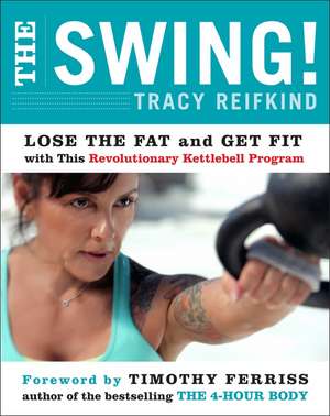 The Swing!: Lose the Fat and Get Fit with This Revolutionary Kettlebell Program de Tracy Reifkind