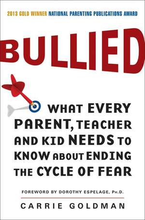 Bullied: What Every Parent, Teacher, and Kid Needs to Know About Ending the Cycle of Fear de Carrie Goldman