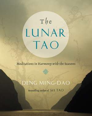 The Lunar Tao: Meditations in Harmony with the Seasons de Ming-Dao Deng