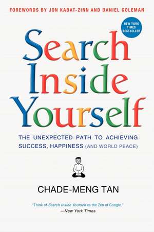 Search Inside Yourself: The Unexpected Path to Achieving Success, Happiness (and World Peace) de Chade-Meng Tan