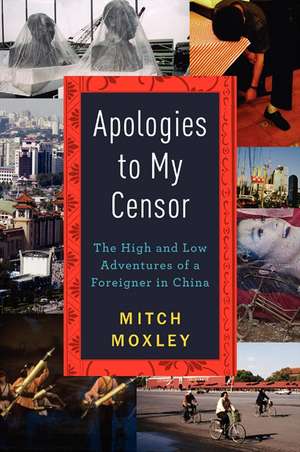 Apologies to My Censor: The High and Low Adventures of a Foreigner in China de Mitch Moxley