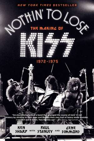 Nothin' to Lose: The Making of KISS (1972-1975) de Ken Sharp