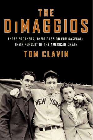 The DiMaggios: Three Brothers, Their Passion for Baseball, Their Pursuit of the American Dream de Tom Clavin