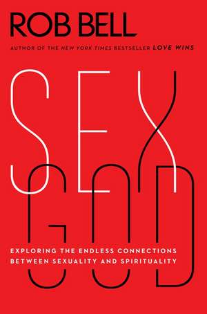 Sex God: Exploring the Endless Connections Between Sexuality and Spirituality de Rob Bell