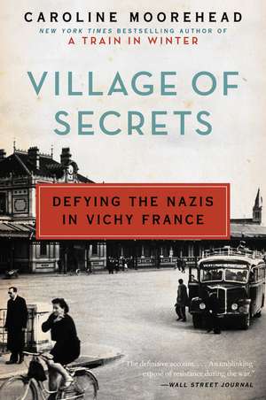 Village of Secrets: Defying the Nazis in Vichy France de Caroline Moorehead