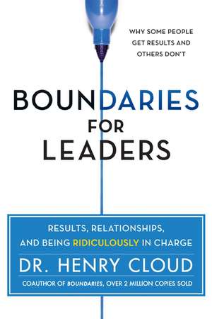 Boundaries for Leaders: Results, Relationships, and Being Ridiculously in Charge de Henry Cloud