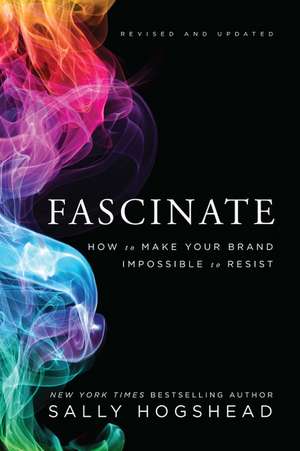 Fascinate, Revised and Updated: How to Make Your Brand Impossible to Resist de Sally Hogshead