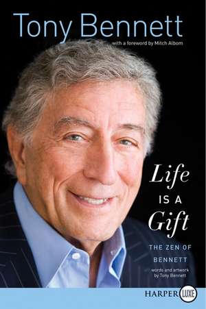 Life Is a Gift: The Zen of Bennett de Tony Bennett