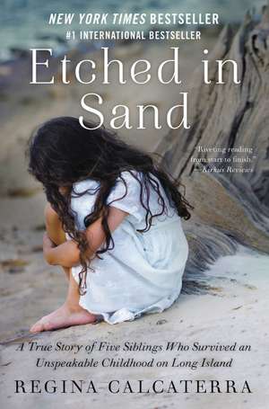 Etched in Sand: A True Story of Five Siblings Who Survived an Unspeakable Childhood on Long Island de Regina Calcaterra