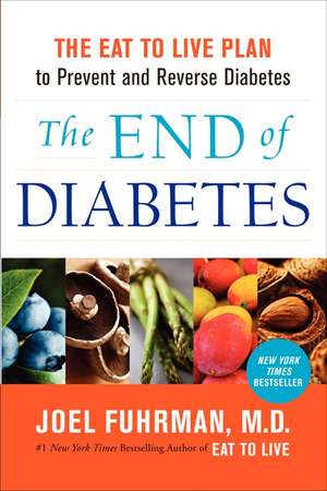 The End of Diabetes: The Eat to Live Plan to Prevent and Reverse Diabetes de Joel Fuhrman, M.D.