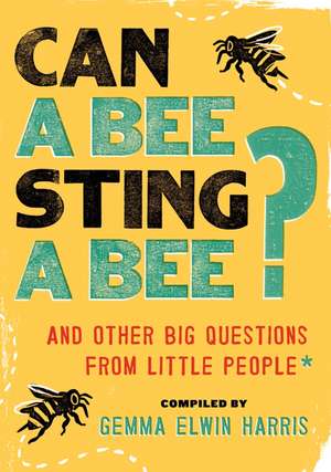 Can a Bee Sting a Bee?: And Other Big Questions from Little People de Gemma Elwin Harris