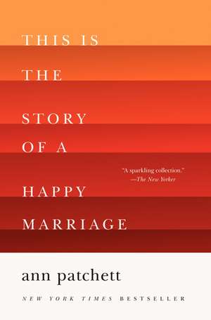 This Is the Story of a Happy Marriage de Ann Patchett