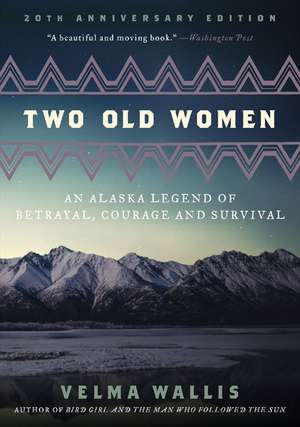 Two Old Women, 20th Anniversary Edition: An Alaska Legend of Betrayal, Courage and Survival de Velma Wallis