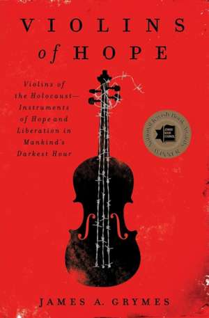 Violins of Hope: Violins of the Holocaust--Instruments of Hope and Liberation in Mankind's Darkest Hour de James A. Grymes