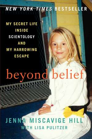 Beyond Belief: My Secret Life Inside Scientology and My Harrowing Escape de Jenna Miscavige Hill