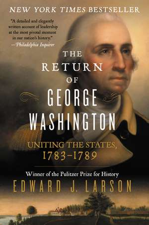 The Return of George Washington: Uniting the States, 1783-1789 de Edward J. Larson