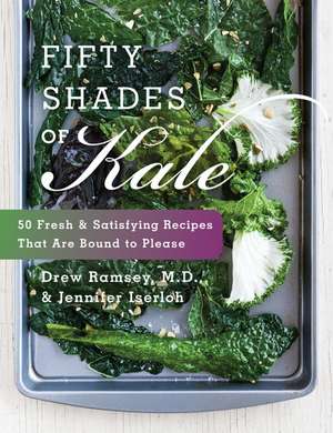 Fifty Shades of Kale: 50 Fresh and Satisfying Recipes That Are Bound to Please de Drew Ramsey, M.D.