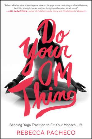 Do Your Om Thing: Bending Yoga Tradition to Fit Your Modern Life de Rebecca Pacheco