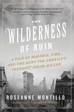 The Wilderness of Ruin: A Tale of Madness, Fire, and the Hunt for America's Youngest Serial Killer de Roseanne Montillo