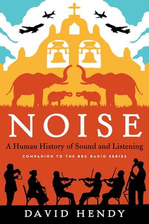 Noise: A Human History of Sound and Listening de David Hendy