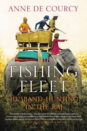 The Fishing Fleet: Husband-Hunting in the Raj de Anne De Courcy