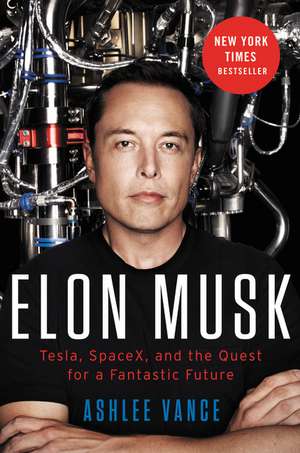 Elon Musk, Tesla, SpaceX, and the Quest for a Fantastic Future de Ashlee Vance