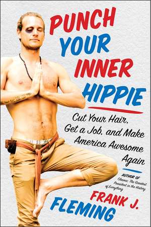 Punch Your Inner Hippie: Cut Your Hair, Get a Job, and Make America Awesome Again de Frank J. Fleming