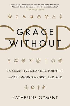 Grace Without God: The Search for Meaning, Purpose, and Belonging in a Secular Age de Katherine Ozment