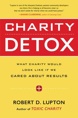 Charity Detox: What Charity Would Look Like If We Cared About Results de Robert D. Lupton