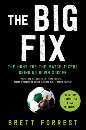 The Big Fix: The Hunt for the Match-Fixers Bringing Down Soccer de Brett Forrest