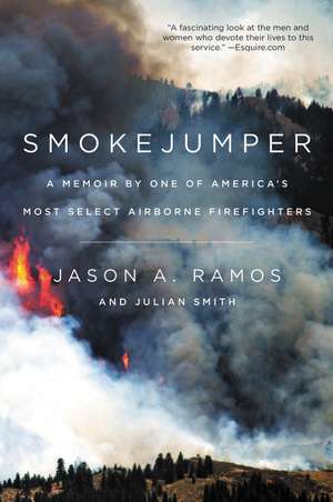 Smokejumper: A Memoir by One of America's Most Select Airborne Firefighters de Jason A. Ramos