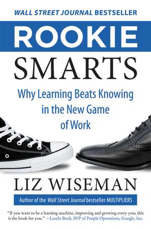 Rookie Smarts: Why Learning Beats Knowing in the New Game of Work de Liz Wiseman