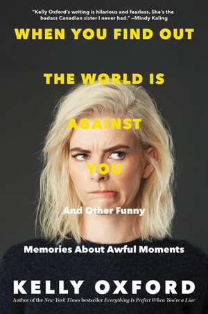 When You Find Out the World Is Against You: And Other Funny Memories About Awful Moments de Kelly Oxford