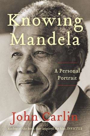 Knowing Mandela: A Personal Portrait de John Carlin