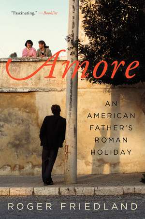 Amore: An American Father's Roman Holiday de Roger Friedland