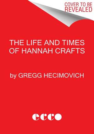 The Life and Times of Hannah Crafts: The True Story of The Bondwoman's Narrative de Gregg Hecimovich