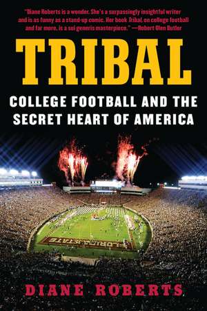 Tribal: College Football and the Secret Heart of America de Diane Roberts