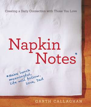 Napkin Notes: Make Lunch Meaningful, Life Will Follow de W. Garth Callaghan