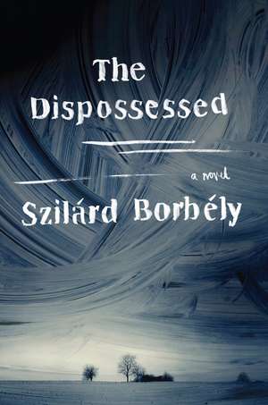 The Dispossessed: A Novel de Szilard Borbely